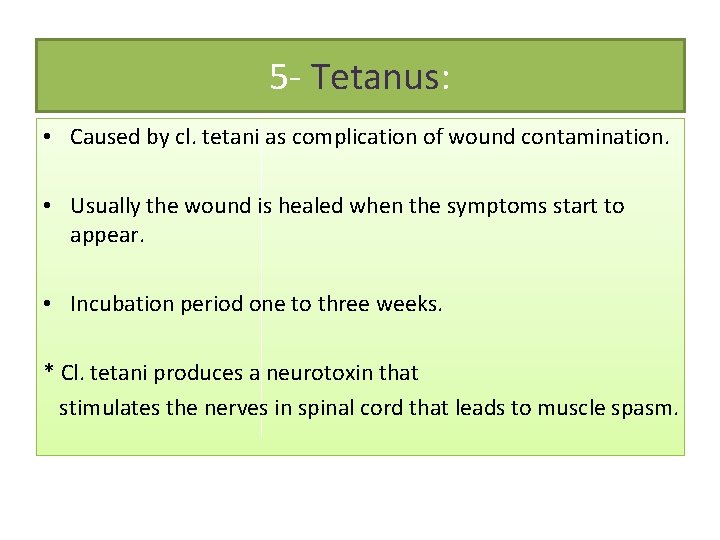 5 - Tetanus: • Caused by cl. tetani as complication of wound contamination. •