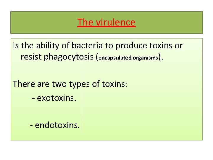 The virulence Is the ability of bacteria to produce toxins or resist phagocytosis (encapsulated