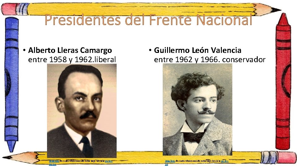 Presidentes del Frente Nacional • Alberto Lleras Camargo entre 1958 y 1962. liberal Esta