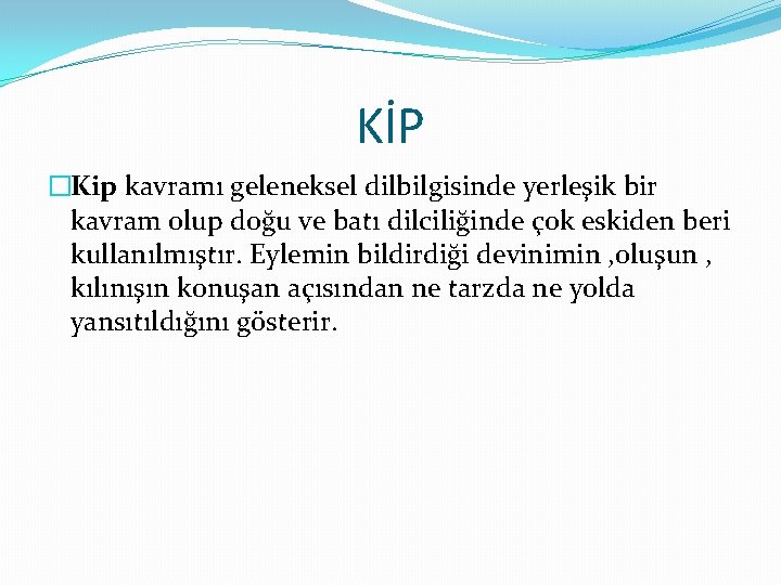 KİP �Kip kavramı geleneksel dilbilgisinde yerleşik bir kavram olup doğu ve batı dilciliğinde çok