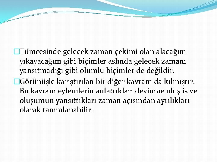 �Tümcesinde gelecek zaman çekimi olan alacağım yıkayacağım gibi biçimler aslında gelecek zamanı yansıtmadığı gibi