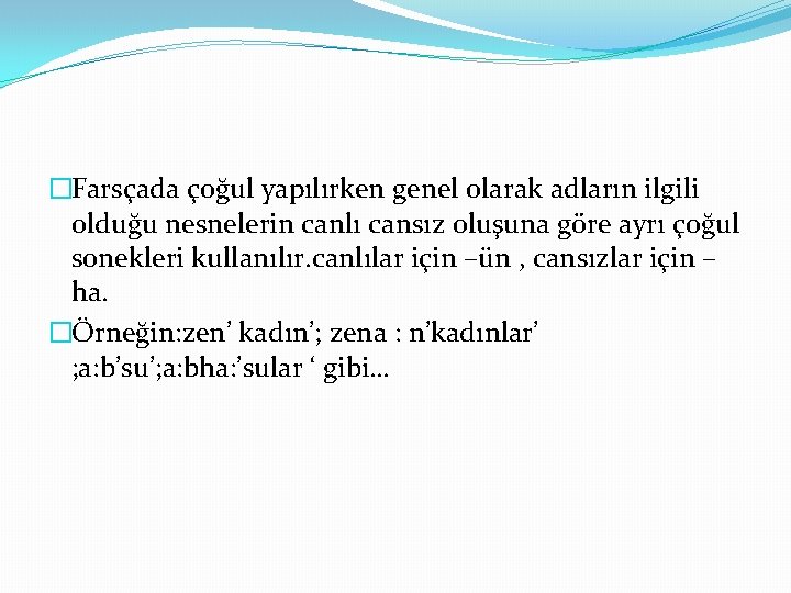 �Farsçada çoğul yapılırken genel olarak adların ilgili olduğu nesnelerin canlı cansız oluşuna göre ayrı