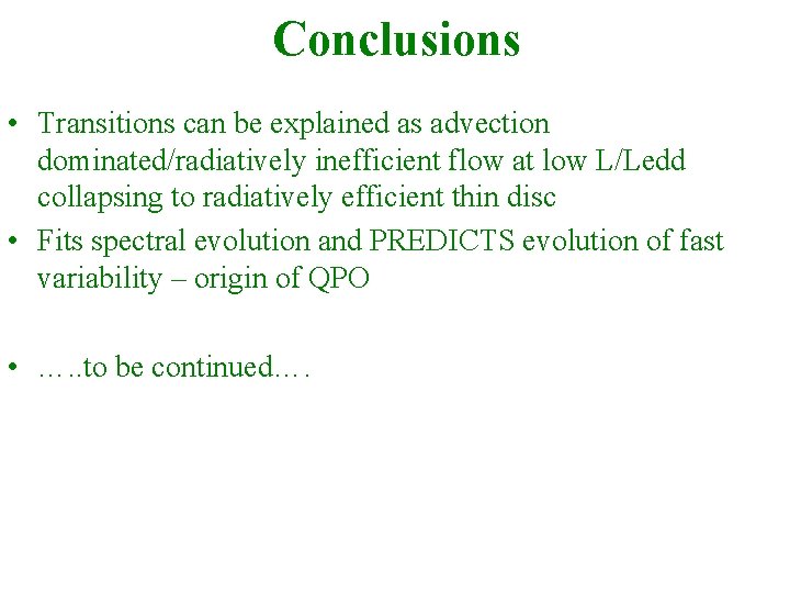 Conclusions • Transitions can be explained as advection dominated/radiatively inefficient flow at low L/Ledd