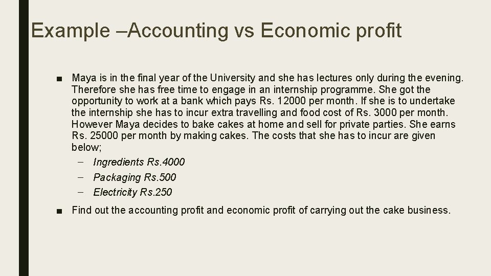 Example –Accounting vs Economic profit ■ Maya is in the final year of the