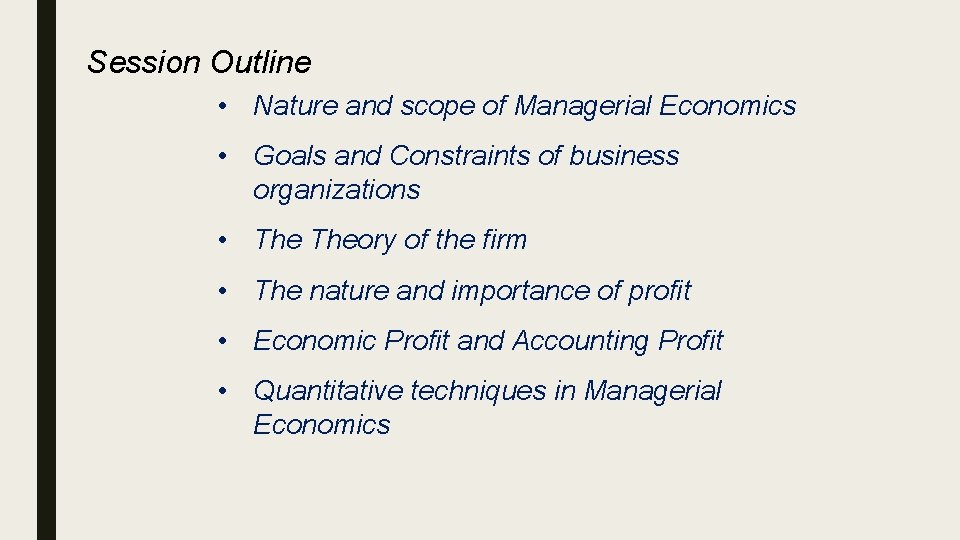 Session Outline • Nature and scope of Managerial Economics • Goals and Constraints of
