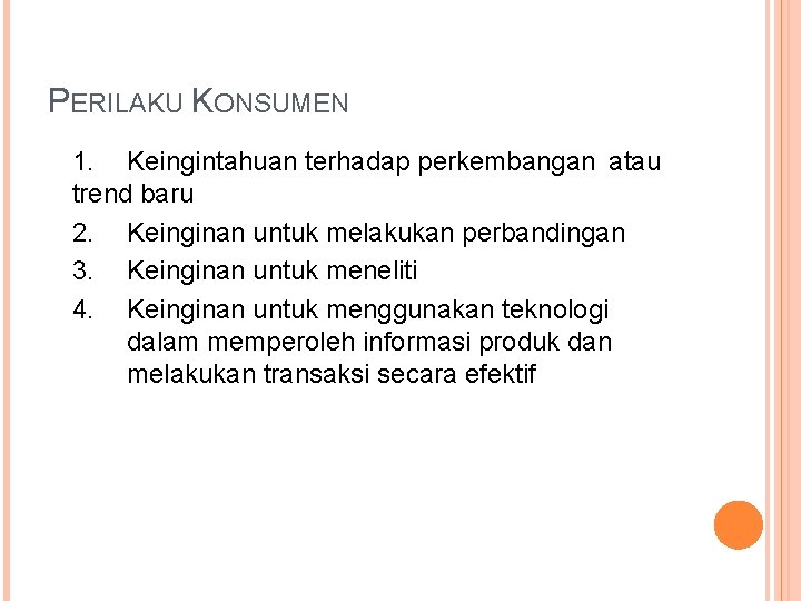 PERILAKU KONSUMEN 1. Keingintahuan terhadap perkembangan atau trend baru 2. Keinginan untuk melakukan perbandingan