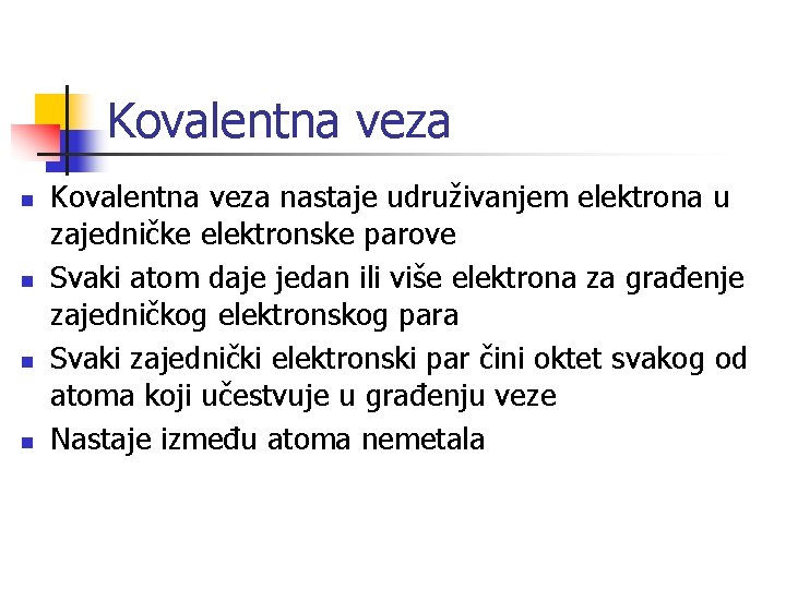 Kovalentna veza n n Kovalentna veza nastaje udruživanjem elektrona u zajedničke elektronske parove Svaki