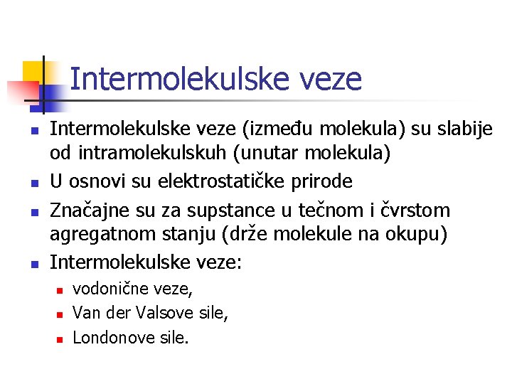 Intermolekulske veze n n Intermolekulske veze (između molekula) su slabije od intramolekulskuh (unutar molekula)