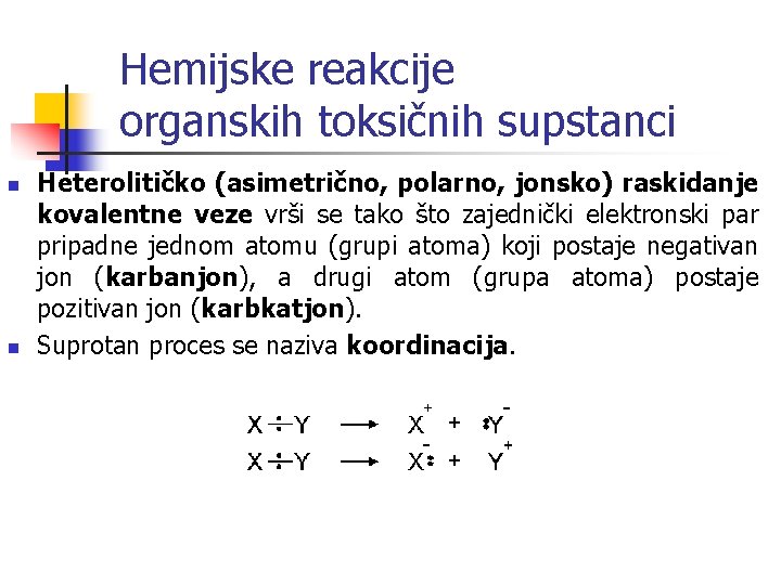 Hemijske reakcije organskih toksičnih supstanci n n Heterolitičko (asimetrično, polarno, jonsko) raskidanje kovalentne veze