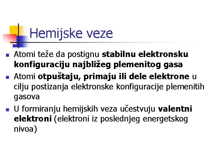 Hemijske veze n n n Atomi teže da postignu stabilnu elektronsku konfiguraciju najbližeg plemenitog