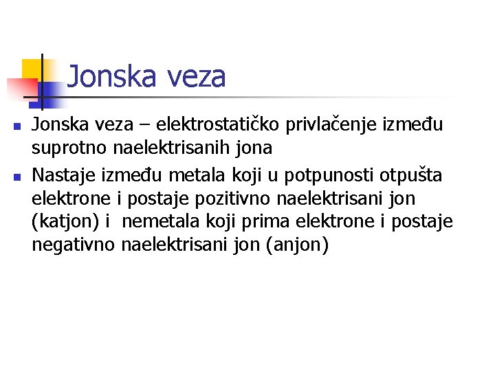 Jonska veza n n Jonska veza – elektrostatičko privlačenje između suprotno naelektrisanih jona Nastaje