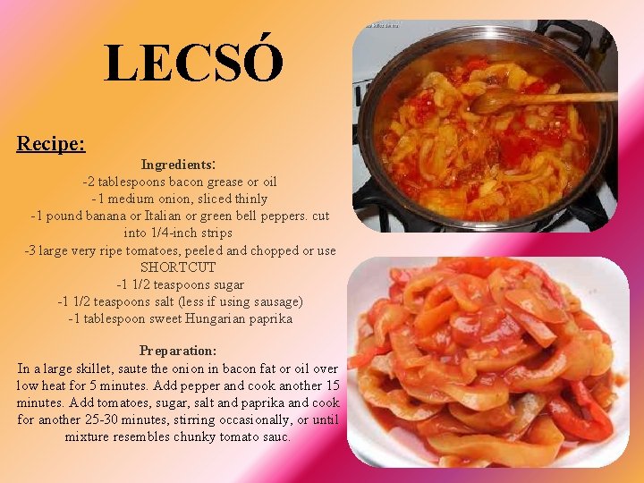 LECSÓ Recipe: Ingredients: -2 tablespoons bacon grease or oil -1 medium onion, sliced thinly