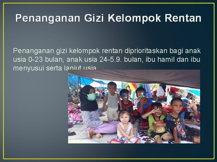 Penanganan Gizi Kelompok Rentan Penanganan gizi kelompok rentan diprioritaskan bagi anak usia 0 -23