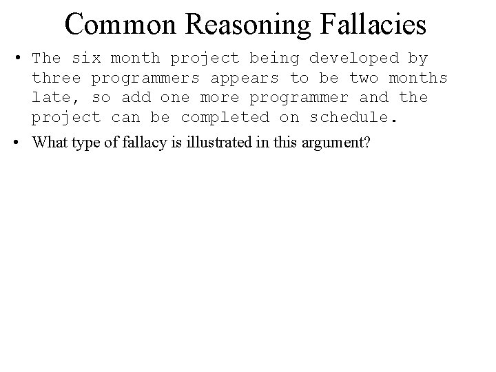 Common Reasoning Fallacies • The six month project being developed by three programmers appears