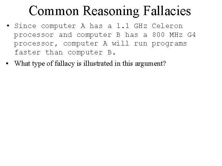 Common Reasoning Fallacies • Since computer A has a 1. 1 GHz Celeron processor
