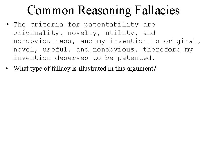 Common Reasoning Fallacies • The criteria for patentability are originality, novelty, utility, and nonobviousness,