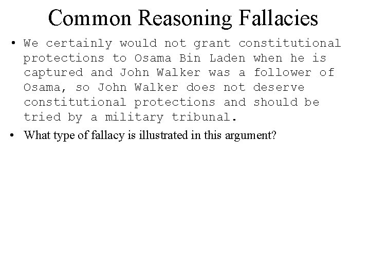 Common Reasoning Fallacies • We certainly would not grant constitutional protections to Osama Bin