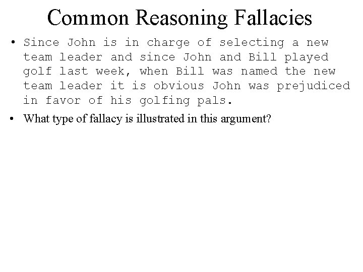 Common Reasoning Fallacies • Since John is in charge of selecting a new team
