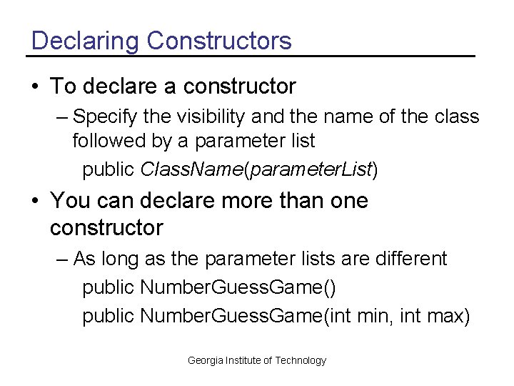 Declaring Constructors • To declare a constructor – Specify the visibility and the name