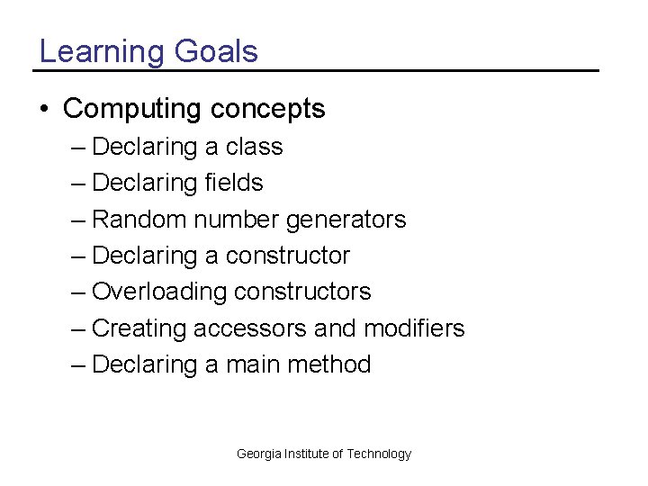 Learning Goals • Computing concepts – Declaring a class – Declaring fields – Random