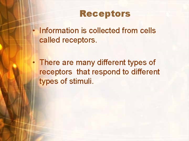 Receptors • Information is collected from cells called receptors. • There are many different