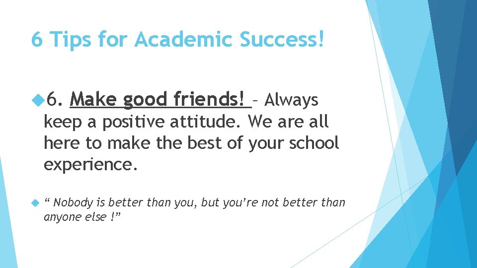 6 Tips for Academic Success! 6. Make good friends! – Always keep a positive