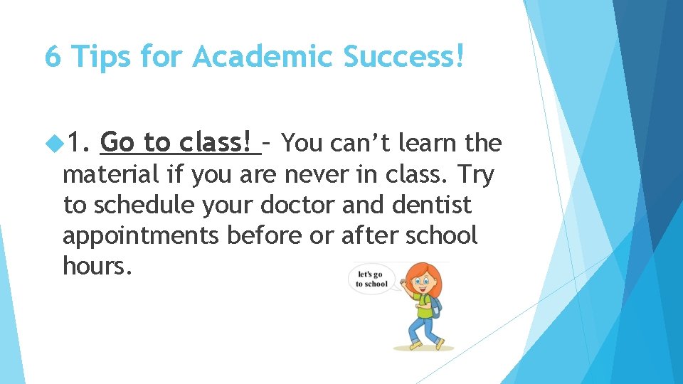 6 Tips for Academic Success! 1. Go to class! – You can’t learn the