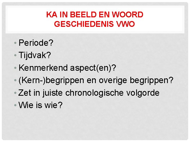 KA IN BEELD EN WOORD GESCHIEDENIS VWO • Periode? • Tijdvak? • Kenmerkend aspect(en)?