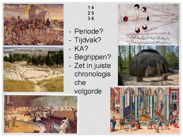 14 25 36 - Periode? Tijdvak? KA? Begrippen? Zet in juiste chronologis che volgorde