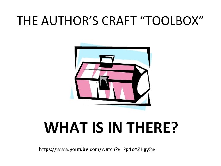 THE AUTHOR’S CRAFT “TOOLBOX” WHAT IS IN THERE? https: //www. youtube. com/watch? v=Pp 4