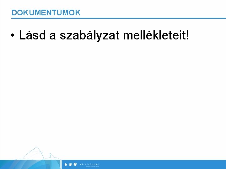 DOKUMENTUMOK • Lásd a szabályzat mellékleteit! 