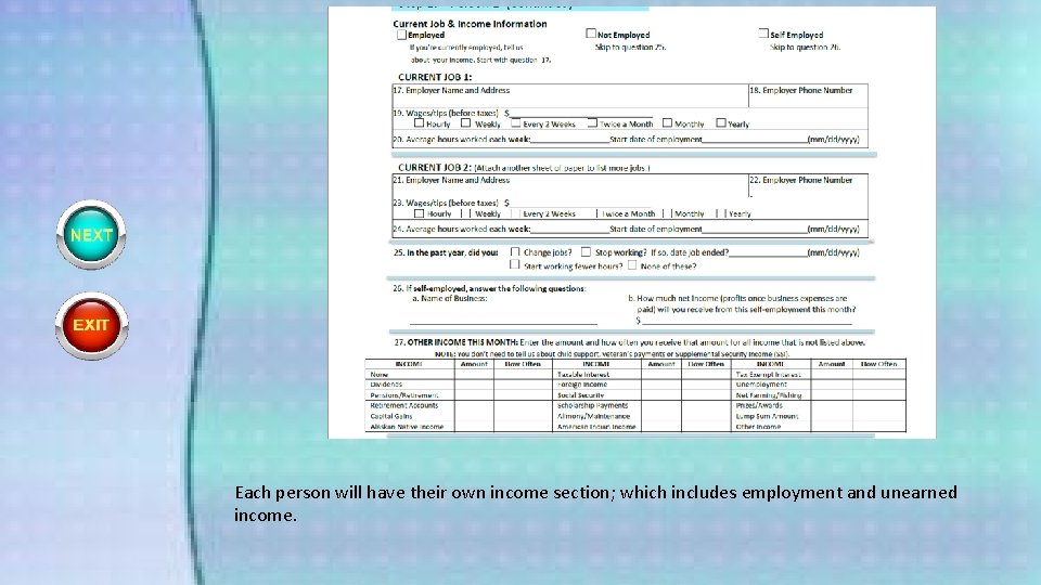 Each person will have their own income section; which includes employment and unearned income.