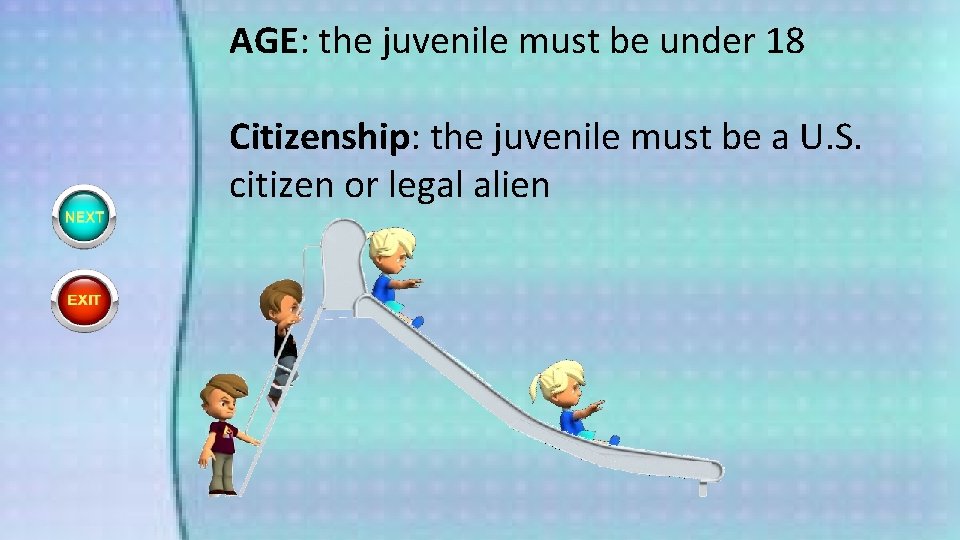 AGE: the juvenile must be under 18 Citizenship: the juvenile must be a U.