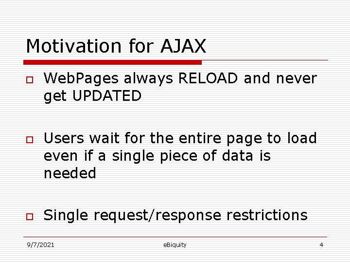 Motivation for AJAX o o o Web. Pages always RELOAD and never get UPDATED