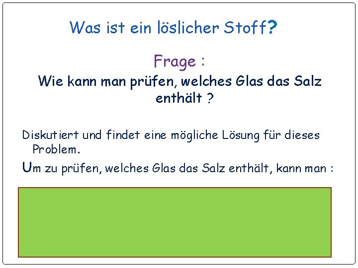 Was ist ein löslicher Stoff? Frage : Wie kann man prüfen, welches Glas das