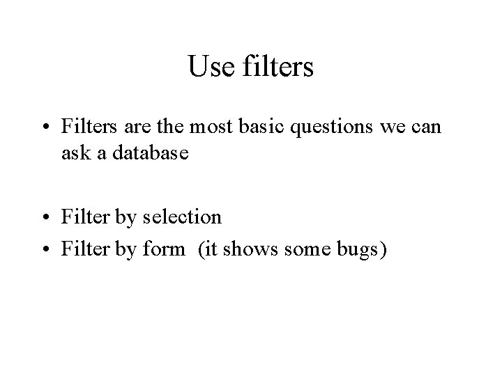 Use filters • Filters are the most basic questions we can ask a database