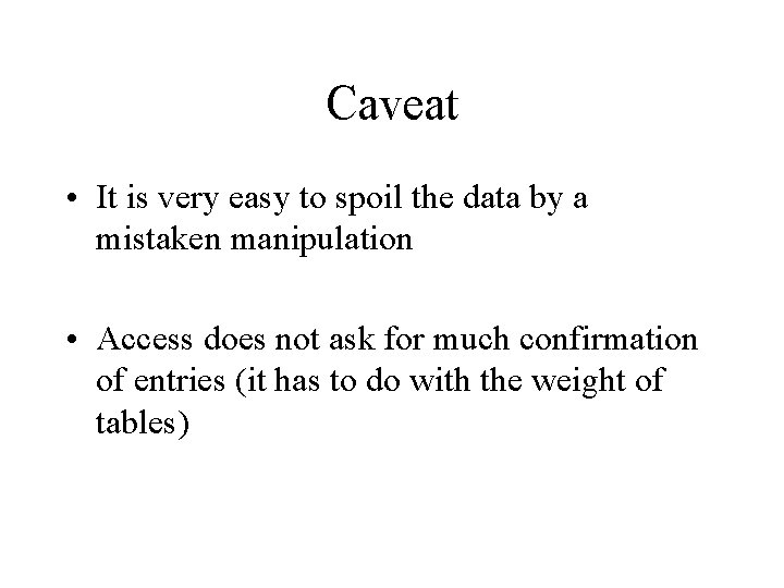 Caveat • It is very easy to spoil the data by a mistaken manipulation