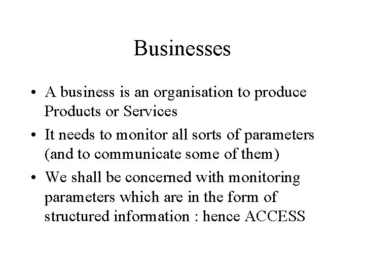 Businesses • A business is an organisation to produce Products or Services • It