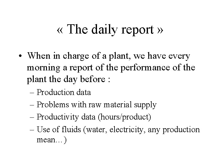  « The daily report » • When in charge of a plant, we