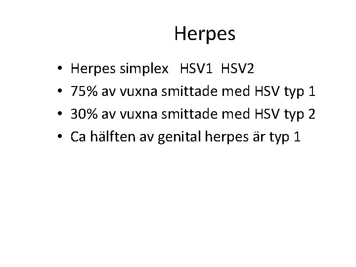 Herpes • • Herpes simplex HSV 1 HSV 2 75% av vuxna smittade med