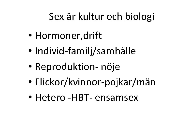 Sex är kultur och biologi • Hormoner, drift • Individ-familj/samhälle • Reproduktion- nöje •