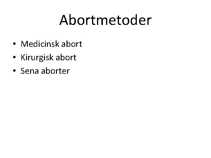 Abortmetoder • Medicinsk abort • Kirurgisk abort • Sena aborter 