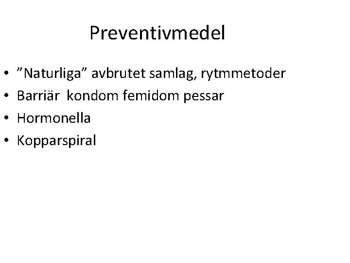 Preventivmedel • • ”Naturliga” avbrutet samlag, rytmmetoder Barriär kondom femidom pessar Hormonella Kopparspiral 