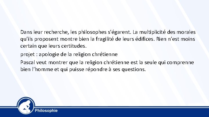 Dans leur recherche, les philosophes s’égarent. La multiplicité des morales qu’ils proposent montre bien