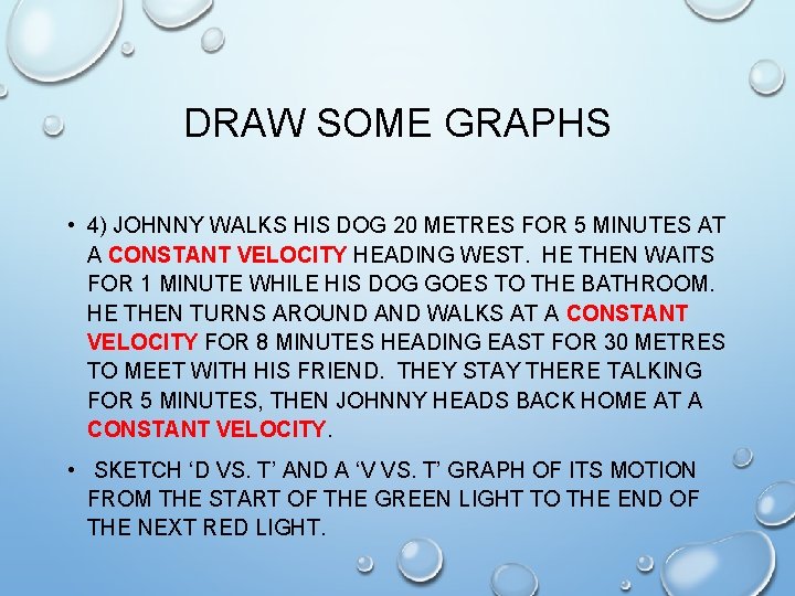 DRAW SOME GRAPHS • 4) JOHNNY WALKS HIS DOG 20 METRES FOR 5 MINUTES