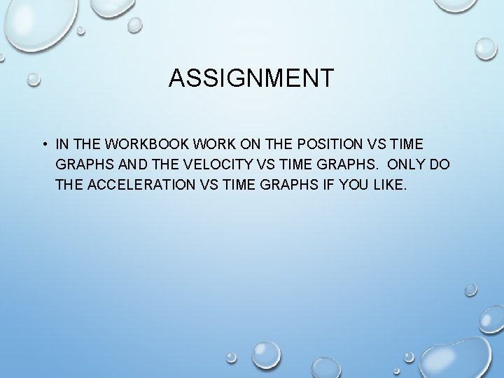 ASSIGNMENT • IN THE WORKBOOK WORK ON THE POSITION VS TIME GRAPHS AND THE