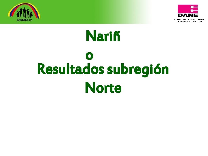 DEPARTAMENTO ADMINISTRATIVO NACIONAL DE ESTADISTICA 5 Nariñ o Resultados subregión Norte 