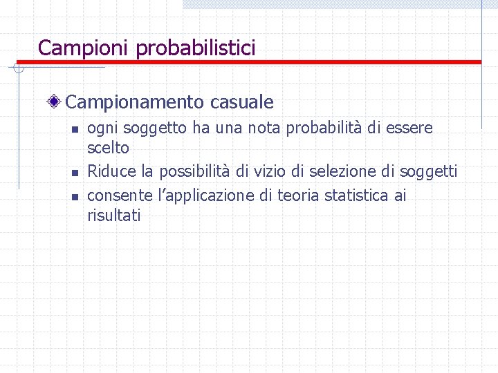 Campioni probabilistici Campionamento casuale n n n ogni soggetto ha una nota probabilità di