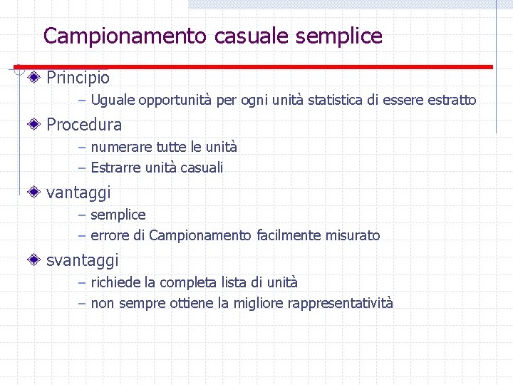 Campionamento casuale semplice Principio – Uguale opportunità per ogni unità statistica di essere estratto