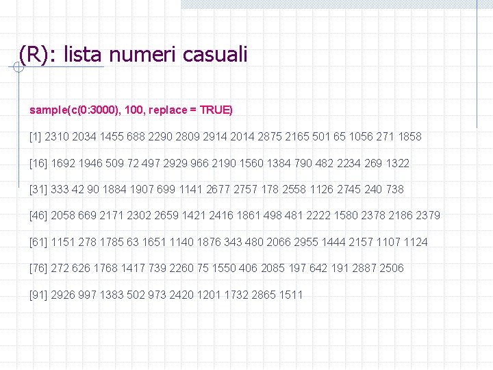 (R): lista numeri casuali sample(c(0: 3000), 100, replace = TRUE) [1] 2310 2034 1455